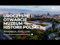 Uroczyste otwarcie Muzeum Historii Polski: kulisy, wystawy i Festiwal Otwarcia