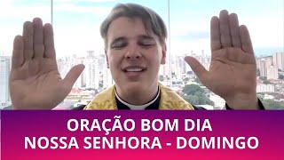 ORAÇÃO BOM DIA NOSSA SENHORA - DOMINGO - PADRE LÚCIO CESQUIN