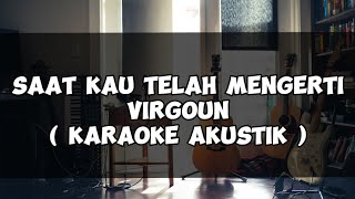 Saat Kau Telah Mengerti - Virgoun ( Karaoke akustik )