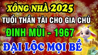 Chọn Tuổi Đẹp Xông Đất - Xông Nhà Năm 2025 Ất Tỵ Cho Gia Chủ Tuổi Đinh Mùi 1967, Giàu Có Mọi Bề