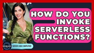 How Do You Invoke Serverless Functions? - Server Logic Simplified