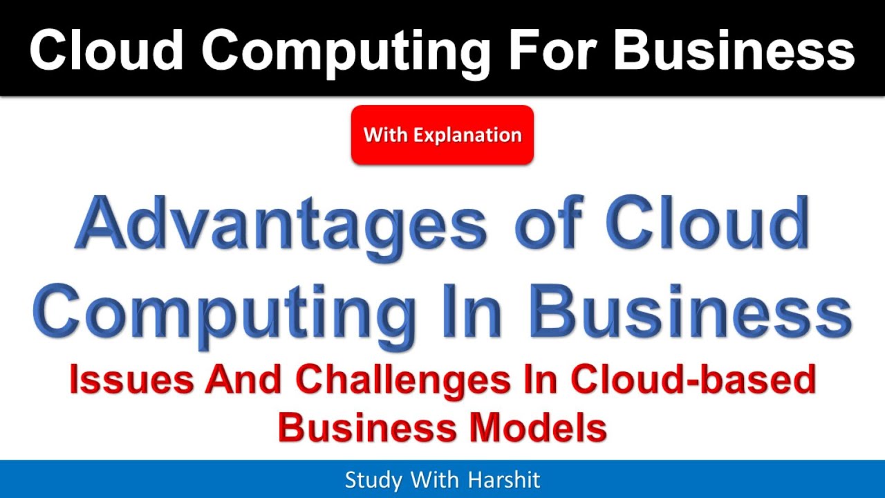 Advantages Of Cloud Computing In Business | Issues And Challenges In ...