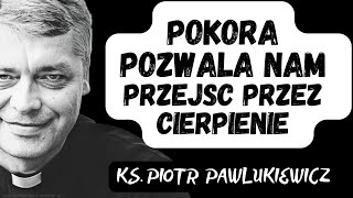 POKORA POZWALA NAM PRZEJŚĆ PRZEZ CIERPIENIE - Ks. Piotr Pawlukiewicz