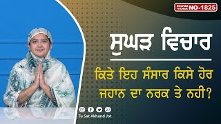 ਕਿਤੇ ਇਹ ਸੰਸਾਰ ਕਿਸੇ ਹੋਰ ਜਹਾਨ ਦਾ ਨਰਕ ਤੇ ਨਹੀਂ ?|| SUGHAD VICHAR -1825 || BHAINJI SATSOOKHAM PREET KAUR