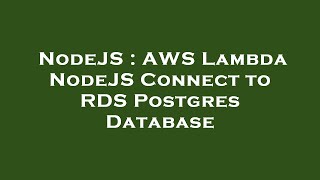 NodeJS : AWS Lambda NodeJS Connect to RDS Postgres Database