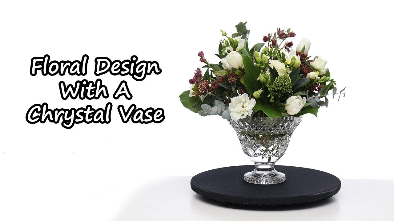How To Create A Floral Design In A Crystal Vase Youtube