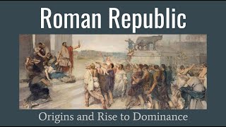 Roman Republic: Origins and Rise to Dominance