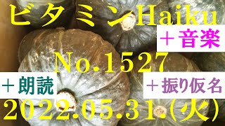 朗読つき。耳と目と口で楽しむ、今日の俳句。ビタミンHaiku。No.1527。2022.05.31.(火曜日)