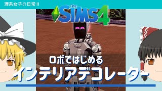 【ゆっくり実況】ロボだけどインテリアデコレーターになってみました【シムズ4】【The Sims 4】