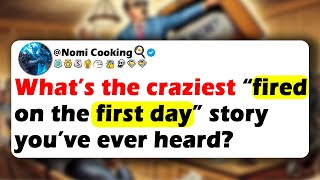 What’s The Craziest “FIRED On The FIRST DAY” Story You’ve Ever Heard?