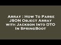 Array : How To Parse JSON Object Array with Jackson Into DTO In SpringBoot