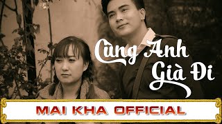 Cùng Anh Già Đi (Full MV) - Mai Kha Official