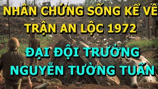 Nhân Chứng Sống Kể Về Trận An Lộc - Đại Đội Trưởng Nguyễn Tường Tuấn