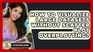 How To Visualize Large Datasets Without Scatter Plot Overplotting? - Python Code School