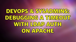 DevOps & SysAdmins: Debugging a timeout with ldap auth on apache