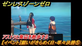 ゼンレスゾーンゼロ　【イベント】願いがきらめく日・準々決勝⑤　アストラと海辺を散歩する　＃４７　【ゼンゼロ】