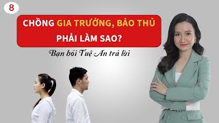 Hành xử thế nào với chồng gia trưởng, bảo thủ? | Bạn hỏi Tuệ An trả lời