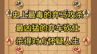 中国象棋： 史上最毒的弃马攻杀，最凶猛的弃车砍仕，杀得对方怀疑人生。