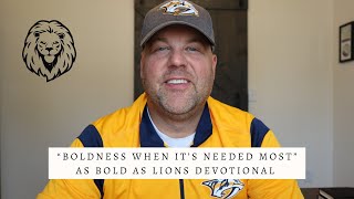 Boldness When It’s Needed Most  | AS BOLD AS LIONS DEVOTIONAL | August 15, 2022