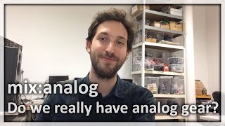 mix:analog | Do we really have analog gear?