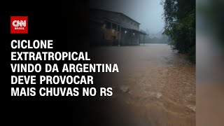 Ciclone extratropical vindo da Argentina deve provocar mais chuvas no RS | LIVE CNN
