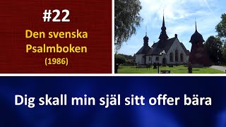 (Sv. Ps. #22) Dig skall min själ sitt offer bära