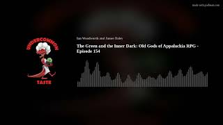 The Green and the Inner Dark: Old Gods of Appalachia RPG - Episode 154