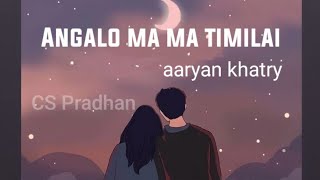 ANGALOO - AARYAN KHATRY//lyrics video song//CS Pradhan