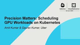 Precision Matters: Scheduling GPU Workloads on Kubernetes - Amit Kumar & Gaurav Kumar, Uber