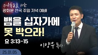 [LIVE] 광화문 전국 주일 연합 저녁 예배 (뱀을 십자가에 못 박으라!) - 이양우 목사 2025.01.05.