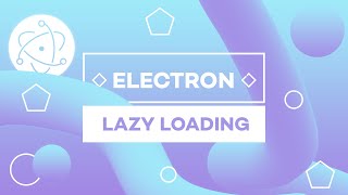 Getting Started w/ Electron #5 - Decrease Startup Time