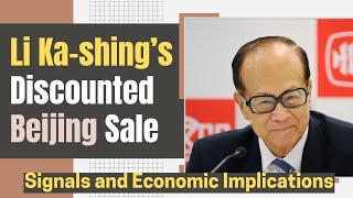 Why Li Ka-shing is Selling Beijing Real Estate at a Discount and What It Means for China’s Economy