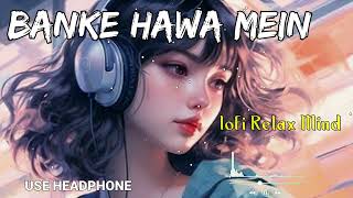 Banke Hawa Mein || [Slowed +Reverb] Lofi Version || Hindi Hit Song 🎶 #lofi #hindi #lovesong @MRlof