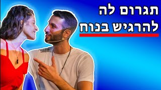 איך לגרום לבחורה להרגיש איתך בנוח