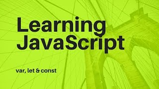 Learn JavaScript - Var, Let & Const