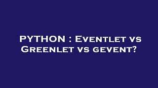 PYTHON : Eventlet vs Greenlet vs gevent?
