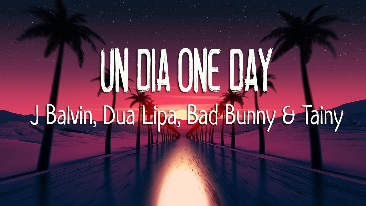 J Balvin, Dua Lipa, Bad Bunny, Tainy - UN DÍA (ONE DAY) (Lyrics / Letra ...