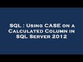 SQL : Using CASE on a Calculated Column in SQL Server 2012