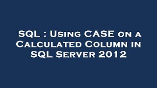 SQL : Using CASE on a Calculated Column in SQL Server 2012