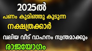 2025ൽ പണം കുമിഞ്ഞു കൂടുന്ന നക്ഷത്രക്കാർ ! വലിയ വീട് വാഹനം സ്വന്തമാക്കും , രാജയോഗം