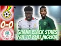 Ghana 0:0 Nigeria. Ghana Black Stars Fail to Win Against Nigerian Super Eagles In Kumasi