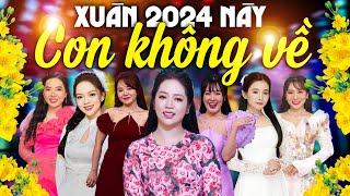 Liên Khúc XUÂN NÀY CON KHÔNG VỀ - Nhạc Xuân Hải Ngoại ĐƯỢC BÌNH CHỌN HAY NHẤT 2024 Không Quảng Cáo