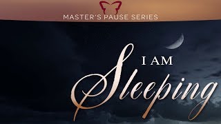 I Am Sleeping - A Master's Pause