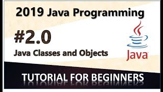 2019 Java Tutorial 2.0 - Classes and Objects in Java