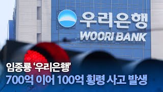 임종룡 ‘우리은행’ 700억 이어 100억 횡령 사고 발생