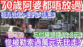 🔴70歲阿婆都唔放過！超市勞工+澳門人作案！忘付罐頭錢19.8元！慘被勒索過萬元先比走？｜CC字幕｜日更頻道