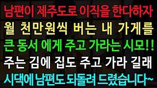 (실화사연) 남편이 제주도로 이직을 한다하자 월 천만원씩 버는 내 가게를 아주버님에게 주고 가라는 시모!! 주는 김에 집도 주고 가라 길래 시댁에 남편도 되돌려 드렸습니다~