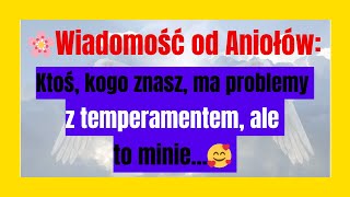 Wiadomość od Aniołów: 🌸 Ktoś, kogo znasz, ma problemy z temperamentem, ale to minie...