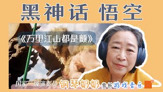 【钢琴奶奶尹松】“感觉这是一场无望的战斗啊？” 赏析黑神话悟空《万里江山都是颤》| 国家一级演奏员尹松