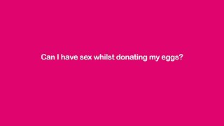 Can I have sex whilst donating my eggs? | IVI Egg Donor UK